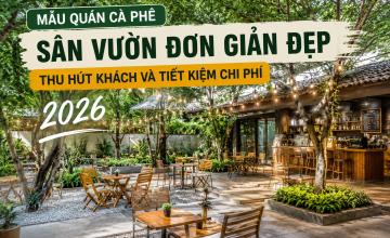Mẫu Quán Cà Phê Sân Vườn Đơn Giản Đẹp, Thu Hút Khách Và Tiết Kiệm Chi Phí 2026